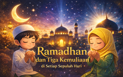 Ramadhan dan Tiga Kemuliaan di Setiap Sepuluh Hari